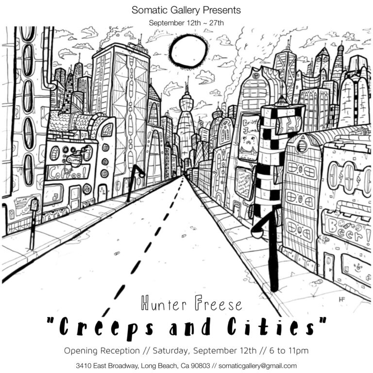 drawing of a city by Hunter Freese that reads Somatic gallery presents september 12th thru 27th Hunter Freese Creeps and Cities opening reception Saturday September 12th 6 to 11pm 3410 east broadway Long Beach CA 90803 somaticgallery@gmail.com