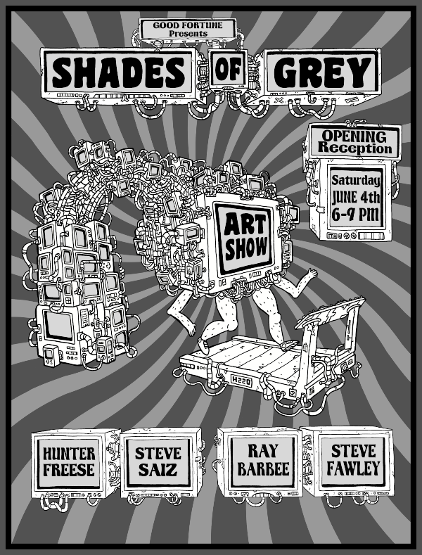 shades of grey art show poster opening reception saturday June 4th 6-9 pm Hunter Freese Steve Saiz Ray Barbee Steve Fawley
